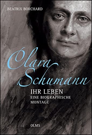 Borchard, Beatrix. Clara Schumann - Ihr Leben. Eine biographische Montage. - Mit einem Essay der Autorin "Mit Klebstoff und Schere".. Olms Presse, 2015.