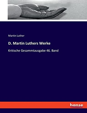 Luther, Martin. D. Martin Luthers Werke - Kritische Gesammtausgabe 46. Band. hansebooks, 2021.