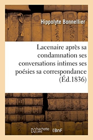 Bonnellier, Hippolyte / Jacques Arago. Lacenaire après sa condamnation ses conversations intimes ses poésies sa correspondance. Hachette Livre, 2018.