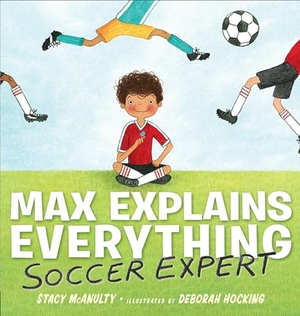 McAnulty, Stacy. Max Explains Everything: Soccer Expert. Penguin Young Readers Group, 2019.