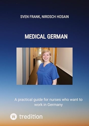 Hosain, Nirosch / Sven Frank. Medical German - A practical guide for nurses who want to work in Germany. tredition, 2023.