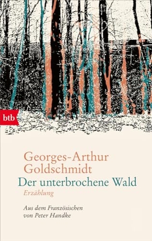 Goldschmidt, Georges-Arthur. Der unterbrochene Wald - Erzählung - Aus dem Französischen von Peter Handke. btb Taschenbuch, 2024.