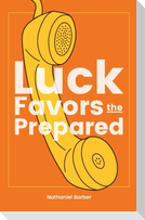 Luck Favors The Prepared