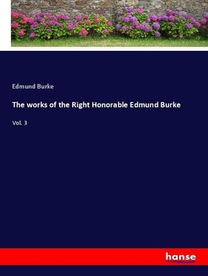 Burke, Edmund. The works of the Right Honorable Edmund Burke - Vol. 3. hansebooks, 2018.