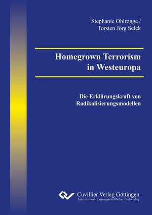 Ohlrogge, Stephanie / Torsten Jörg Selck. Homegrown Terrorism in Westeuropa - Die Erklärungskraft von Radikalisierungsmodellen. Cuvillier, 2020.