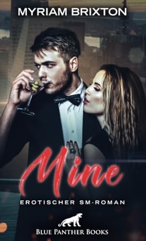 Brixton, Myriam. Mine | Erotischer SM-Roman - Sie ist sein Spielzeug, das er mit niemand anderem teilen wird .... Blue Panther Books, 2019.