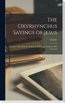 The Oxyrhynchus Sayings of Jesus: Found in 1903, With the Sayings Called 'Logia' Found in 1897: a Lecture