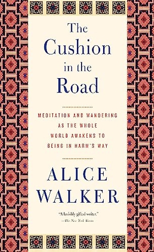 Walker, Alice. The Cushion in the Road - Meditation and Wandering as the Whole World Awakens to Being in Harms Way. The New Press, 2014.