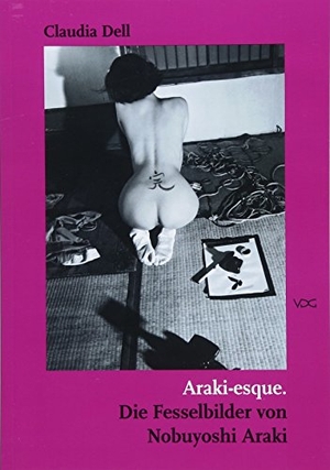 Dell, Claudia. Araki-esque - Die Fesselbilder von Nobuyoshi Araki. VDG, 2018.
