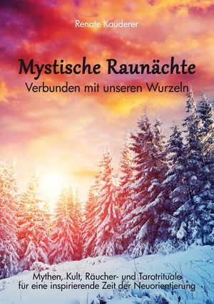 Kauderer, Renate. Mystische Raunächte - Verbunden mit unseren Wurzeln. Print-Verlag, 2015.