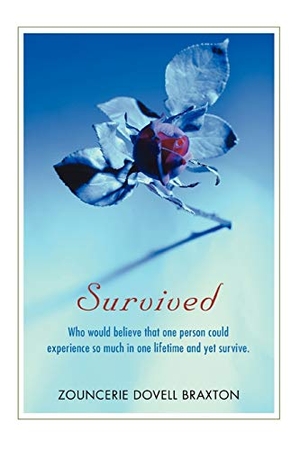 Braxton, Zouncerie Dovell. SURVIVED - Who would believe that one person could experience so much in one lifetime and yet survive.. iUniverse, 2008.