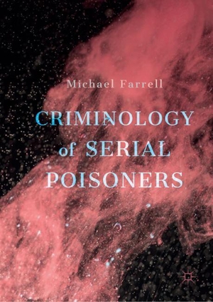 Farrell, Michael. Criminology of Serial Poisoners. Springer International Publishing, 2018.
