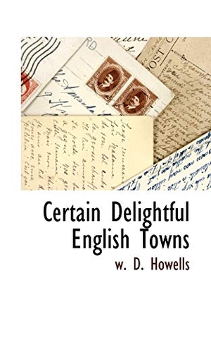 Howells, W D. Certain Delightful English Towns. BiblioLife, 2009.