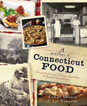 Lehman, Eric D / Amy Nawrocki. A History of Connecticut Food - A Proud Tradition of Puddings, Clambakes & Steamed Cheeseburgers. Arcadia Publishing (SC), 2012.