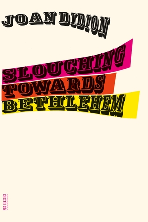 Didion, Joan. Slouching Towards Bethlehem - Essays. Macmillan USA, 2008.