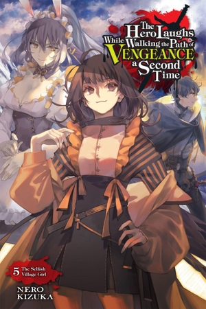 Kizuka, Nero. The Hero Laughs While Walking the Path of Vengeance a Second Time, Vol. 5 (Light Novel) - The Selfish Village Girl Volume 5. Yen Press, 2023.