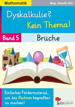 Ertl, Claudia. Dyskalkulie? Kein Thema! / Band 5: Brüche - Einfaches Fördermaterial, um das Rechnen begreifbar zu machen. Kohl Verlag, 2025.