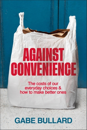 Bullard, Gabe. Against Convenience - The Costs of Our Everyday Choices & How to Make Better Ones. Dorling Kindersley Ltd., 2026.