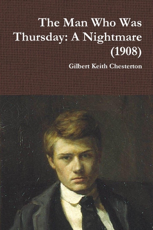 Chesterton, Gilbert Keith. The Man Who Was Thursday - A Nightmare  (1908). Lulu Press, 2018.