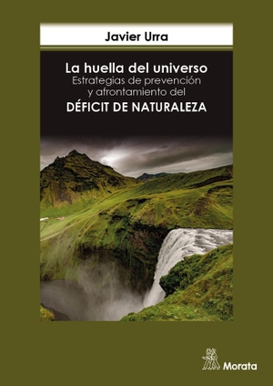 Urra, Javier. La huella del universo : estrategias de prevención y afrontamiento del déficit de naturaleza. Ediciones Morata, S.L., 2020.