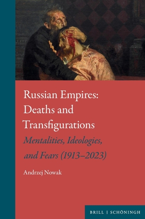 Nowak, Andrzej. Russian Empires: Deaths and Transfigurations - Mentalities, Ideologies, and Fears (1913-2023). Brill I  Schoeningh, 2026.