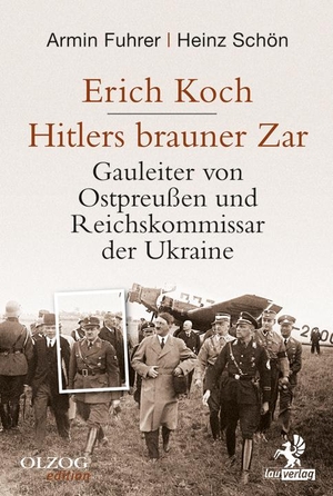 Fuhrer, Armin / Heinz Schön. Erich Koch. Hitlers brauner Zar - Gauleiter von Ostpreußen und Reichskommissar der Ukraine. Olzog, 2017.