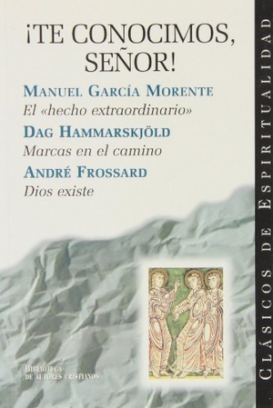 García Morente, Manuel / Martín Velasco, Juan et al. ¡Te conocimos, señor! : El "Hecho Extraordinario" ; Marcas en el camino ; Dios existe. Biblioteca Autores Cristianos, 2003.