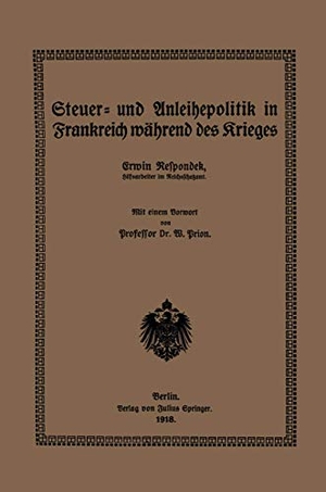 Prion, Willi / Erwin Respondek. Steuer- und Anleihepolitik in Frankreich während des Krieges. Springer Berlin Heidelberg, 1918.