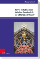 Karl V. - Schutzherr der jüdischen Gemeinschaft vor lutherischem Unheil?