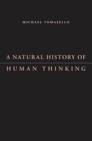 Tomasello, Michael. A Natural History of Human Thinking. Harvard University Press, 2014.