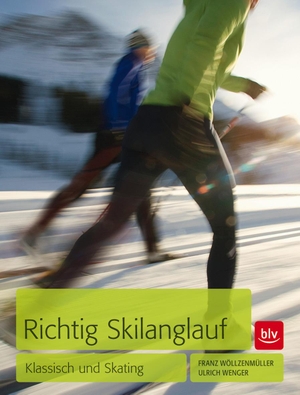 Wöllzenmüller, Franz / Ulrich Wenger. Richtig Skilanglauf - Klassisch und Skating. BLV, 2013.