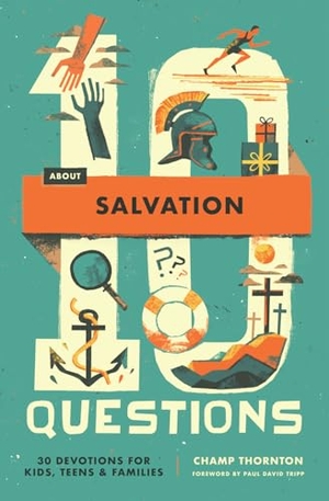 Thornton, Champ. 10 Questions about Salvation - 30 Devotions for Kids, Teens, and Families. Crossway, 2025.