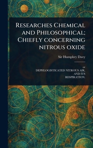 Davy, Humphry. Researches Chemical and Philosophical; Chiefly Concerning Nitrous Oxide. Creative Media Partners, LLC, 2025.