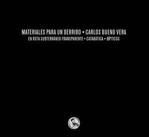 Bueno Vera, Carlos. Materiales para un derribo : En ruta subterráneo-transparente ; Catabática ; Dípticos. Ediciones La Uña Rota, 2018.