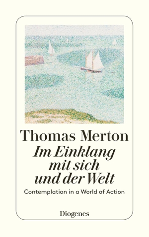 Merton, Thomas. Im Einklang mit sich und der Welt - Contemplation in a Word of Action. Diogenes Verlag AG, 2009.