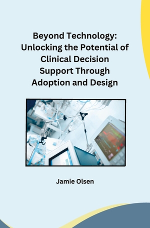 Miller, Owen. Beyond Technology: Unlocking the Potential of Clinical Decision Support Through Adoption and Design. tredition, 2024.