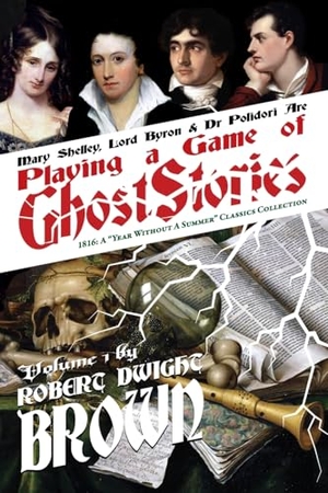 Brown, Robert Dwight / Shelley, Mary et al. Playing a Game of Ghost Stories. Chi XI Stigma Publishing Company, L, 2025.