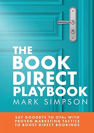 Simpson, Mark. The Book Direct Playbook - Say Goodbye to OTAs with Proven Marketing Tactics to Boost Direct Bookings. Book Printing UK, 2022.