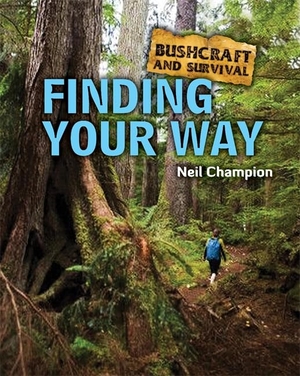 Champion / Neil Champion. Bushcraft and Survival. Finding Your Way. Hachette Children's, 2010.
