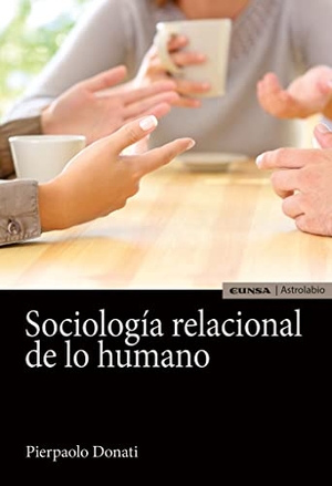 Donati, Pierpaolo. Sociología relacional de lo humano. EUNSA. EDICIONES UNIVERSIDAD DE NAVARRA, S.A., 2019.