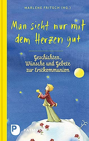 Fritsch, Marlene (Hrsg.). Man sieht nur mit dem Herzen gut - Geschichten, Wünsche und Gebete zur Erstkommunion. Patmos-Verlag, 2018.