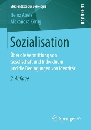 König, Alexandra / Heinz Abels. Sozialisation - Über die Vermittlung von Gesellschaft und Individuum und die Bedingungen von Identität. Springer Fachmedien Wiesbaden, 2016.