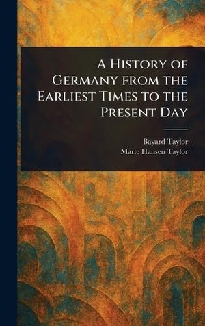 Taylor, Bayard / Marie Hansen Taylor. A History of Germany From the Earliest Times to the Present Day. Tradd Street Press, 2025.