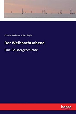 Dickens, Charles / Julius Seybt. Der Weihnachtsabend - Eine Geistergeschichte. hansebooks, 2018.