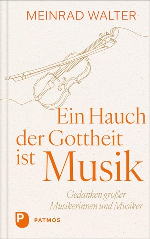 Walter, Meinrad. Ein Hauch der Gottheit ist Musik - Gedanken großer Musikerinnen und Musiker. Patmos-Verlag, 2026.