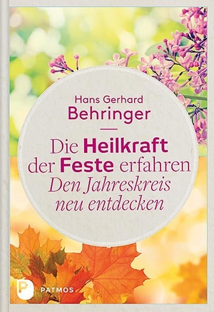 Behringer, Hans Gerhard. Die Heilkraft der Feste erfahren - Den Jahreskreis neu entdecken. Patmos-Verlag, 2016.