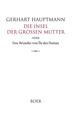Hauptmann, Gerhart. Die Insel der großen Mutter oder Das Wunder von Île des Dames - Eine Geschichte aus dem utopischen Archipelagus. Boer, 2026.