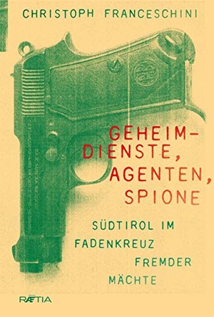 Franceschini, Christoph. Geheimdienste, Agenten, Spione - Südtirol im Fadenkreuz fremder Mächte. Edition Raetia, 2020.