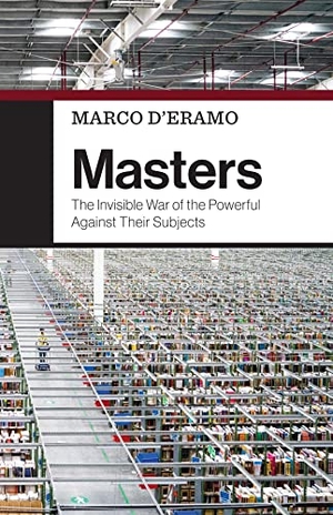 D'Eramo, Marco. Masters - The Invisible War of the Powerful Against Their Subjects. Wiley John + Sons, 2023.