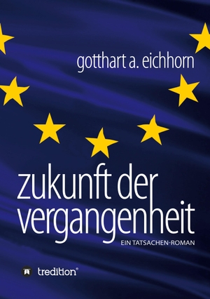 Eichhorn, Gotthart A.. Zukunft der Vergangenheit ¿ ein Tatsachenroman. tredition, 2020.